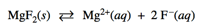 MgF2(s) Mg2+(aq) + 2 F-(aq) 