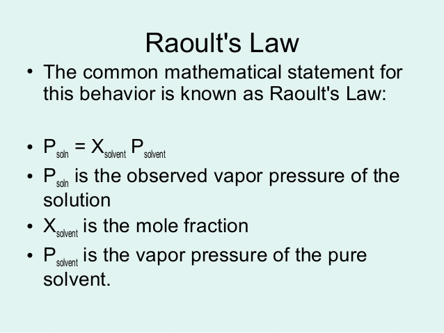 Raoult's Law • The common mathematical statement for this behavior
is known as Raoult's Law: P s\&vent s\&vent • Poin is the observed
vapor pressure of the solution • is the mole fraction is the vapor
pressure of the pure solvent. 